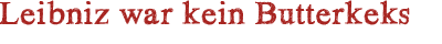 Leibniz war kein Butterkeks